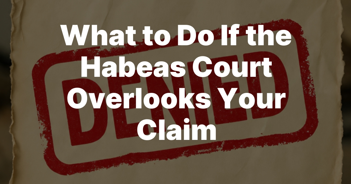 What to Do If the Habeas Court Overlooks Your Claim
